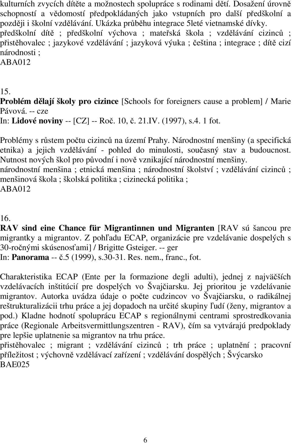 předškolní dítě ; předškolní výchova ; mateřská škola ; vzdělávání cizinců ; přistěhovalec ; jazykové vzdělávání ; jazyková výuka ; čeština ; integrace ; dítě cizí národnosti ; 15.