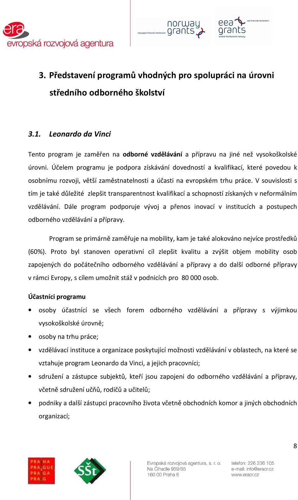 V suvislsti s tím je také důležité zlepšit transparentnst kvalifikací a schpnstí získaných v nefrmálním vzdělávání.