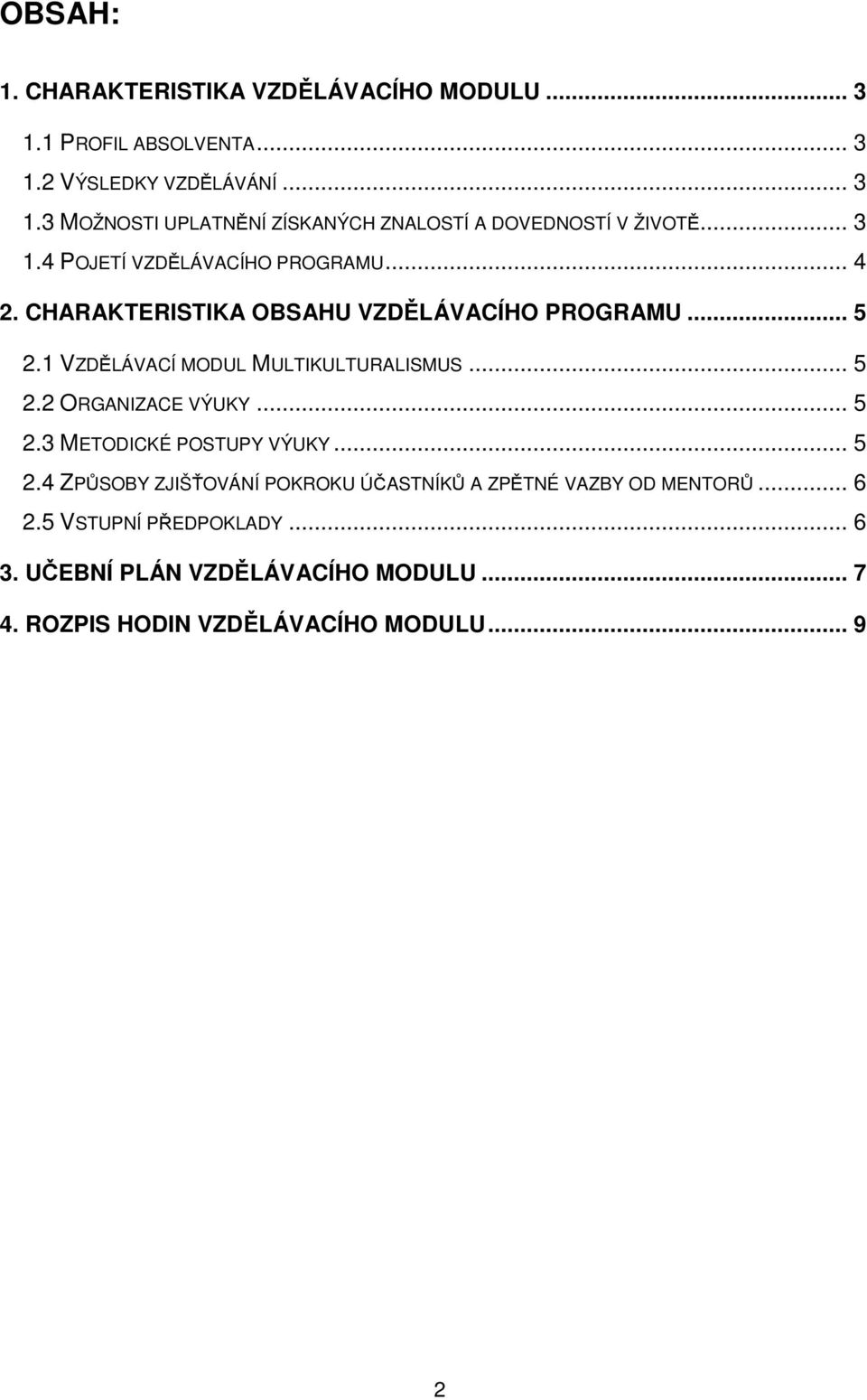 .. 5 2.2 ORGANIZACE VÝUKY... 5 2.3 METODICKÉ POSTUPY VÝUKY... 5 2.4 ZPŮSOBY ZJIŠŤOVÁNÍ POKROKU ÚČASTNÍKŮ A ZPĚTNÉ VAZBY OD MENTORŮ... 6 2.