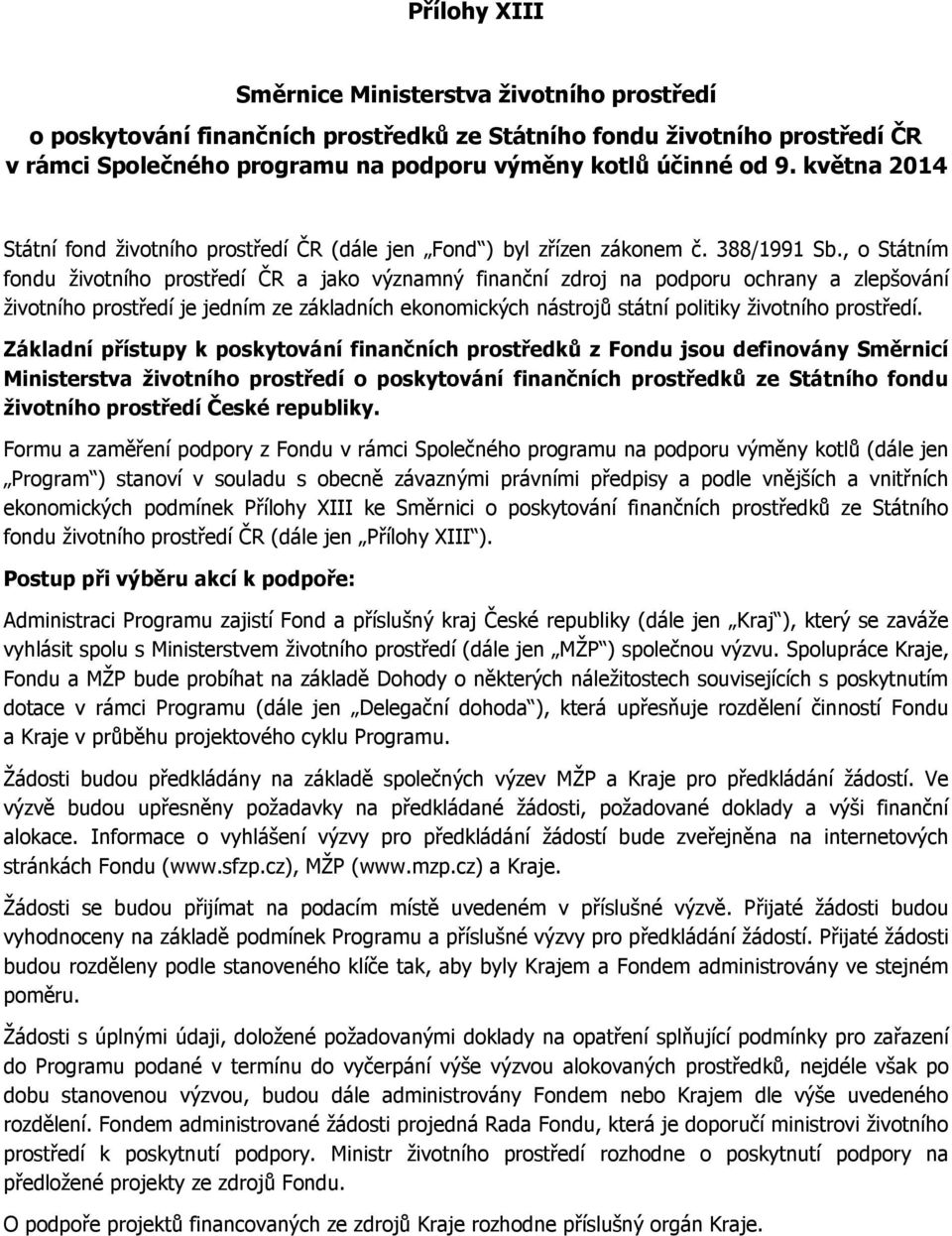 , o Státním fondu životního prostředí ČR a jako významný finanční zdroj na podporu ochrany a zlepšování životního prostředí je jedním ze základních ekonomických nástrojů státní politiky životního