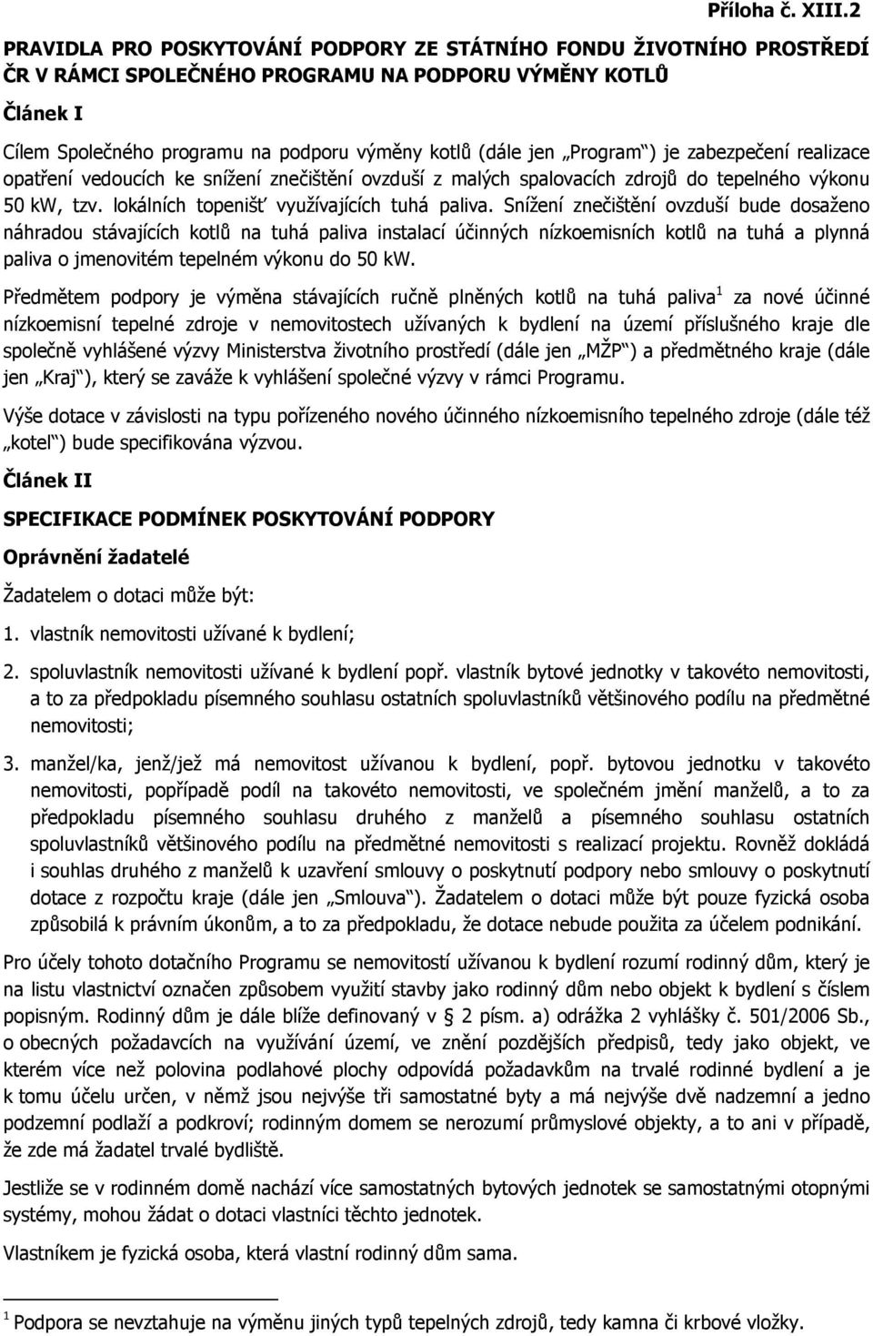 Program ) je zabezpečení realizace opatření vedoucích ke snížení znečištění ovzduší z malých spalovacích zdrojů do tepelného výkonu 50 kw, tzv. lokálních topenišť využívajících tuhá paliva.