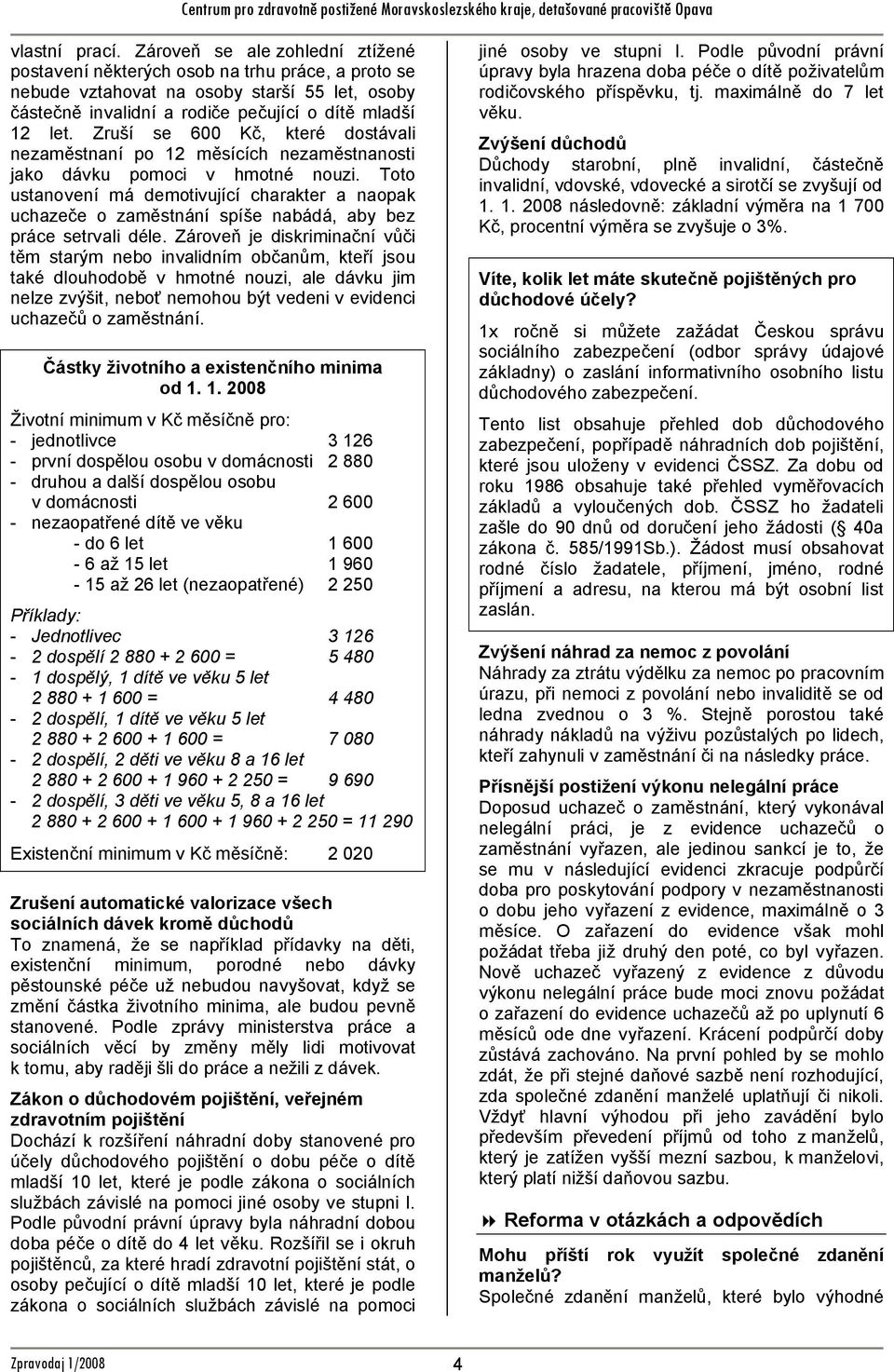 Zruší se 600 Kč, které dostávali nezaměstnaní po 12 měsících nezaměstnanosti jako dávku pomoci v hmotné nouzi.