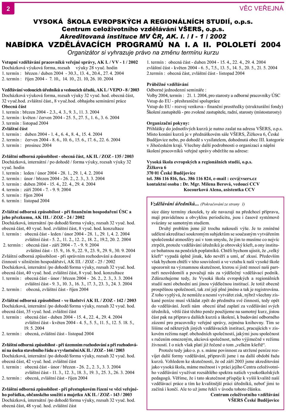 / VV - 1 / 2002 Docházková výuková forma, rozsah výuky 28 vyuč. hodin 1. termín : březen / duben 2004-30.3., 13. 4., 20.4., 27. 4. 2004 2. termín : říjen 2004-7. 10.