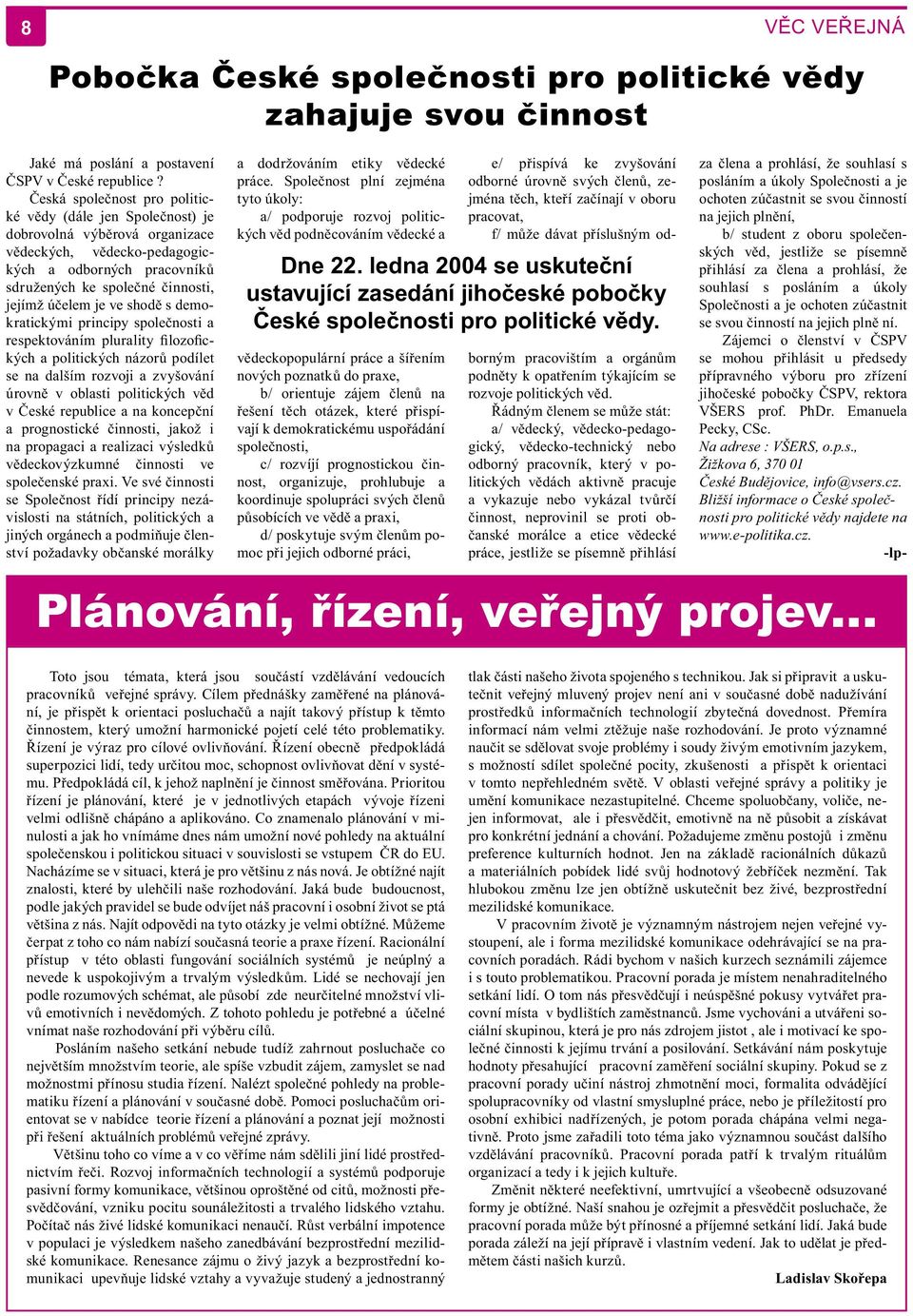 ve shodě s demokratickými principy společnosti a respektováním plurality filozofických a politických názorů podílet se na dalším rozvoji a zvyšování úrovně v oblasti politických věd v České republice