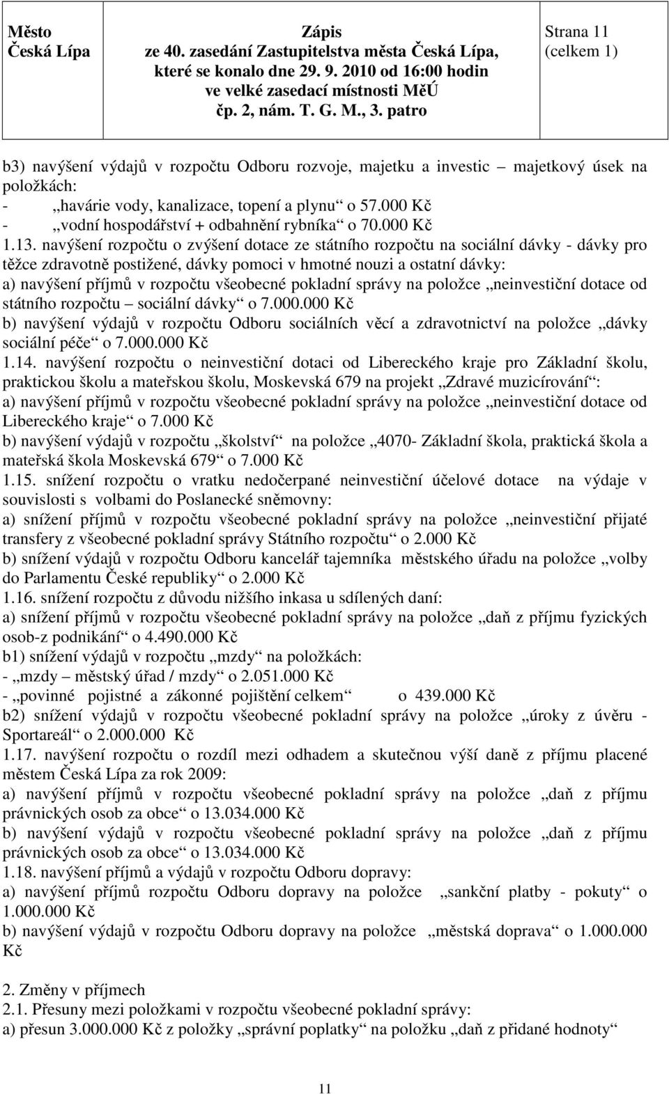 navýšení rozpočtu o zvýšení dotace ze státního rozpočtu na sociální dávky - dávky pro těžce zdravotně postižené, dávky pomoci v hmotné nouzi a ostatní dávky: a) navýšení příjmů v rozpočtu všeobecné