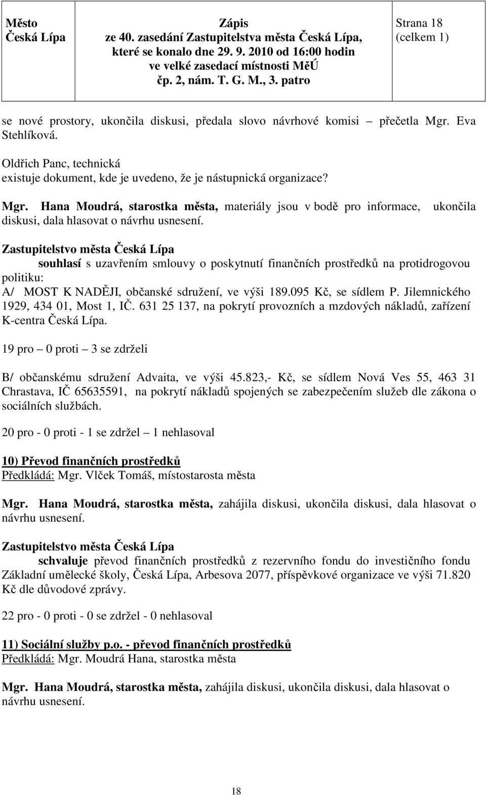 , materiály jsou v bodě pro informace, ukončila diskusi, dala hlasovat o souhlasí s uzavřením smlouvy o poskytnutí finančních prostředků na protidrogovou politiku: A/ MOST K NADĚJI, občanské