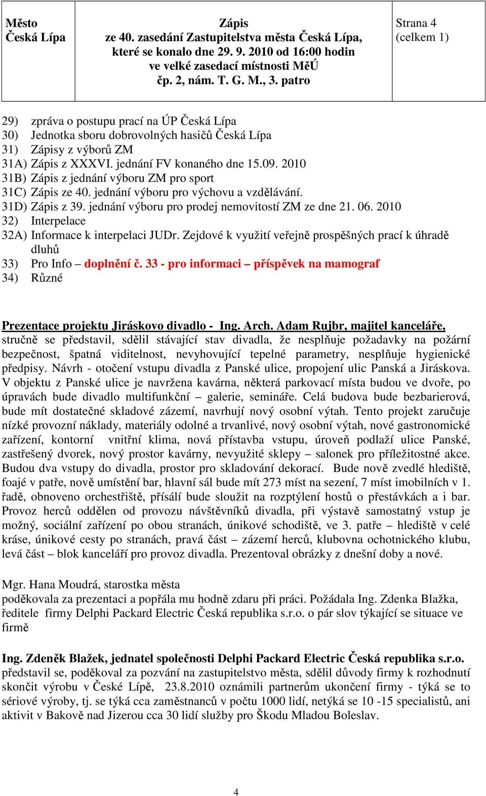 2010 32) Interpelace 32A) Informace k interpelaci JUDr. Zejdové k využití veřejně prospěšných prací k úhradě dluhů 33) Pro Info doplnění č.