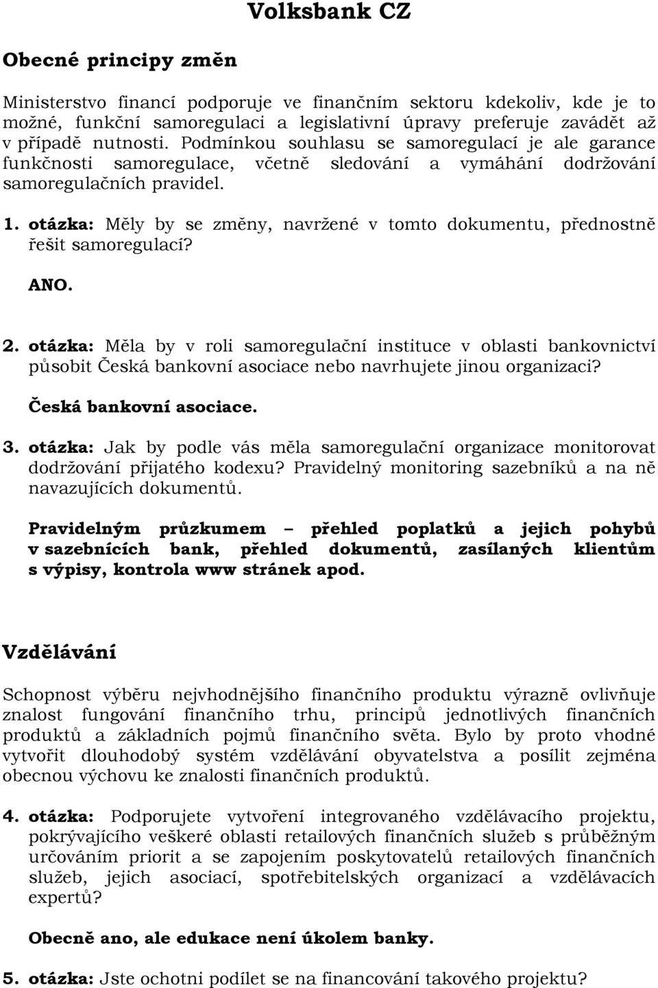 otázka: Měly by se změny, navržené v tomto dokumentu, přednostně řešit samoregulací? ANO. 2.