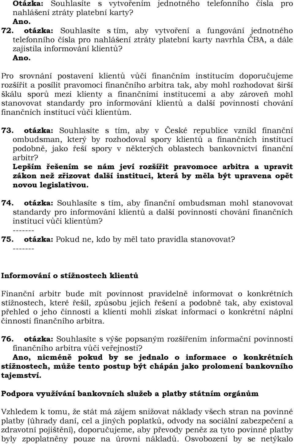 Pro srovnání postavení klientů vůči finančním institucím doporučujeme rozšířit a posílit pravomoci finančního arbitra tak, aby mohl rozhodovat širší škálu sporů mezi klienty a finančními institucemi