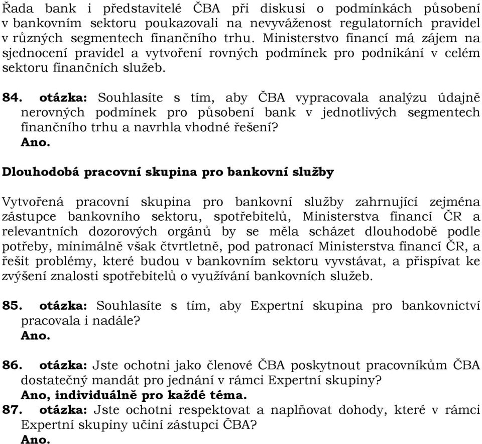 otázka: Souhlasíte s tím, aby ČBA vypracovala analýzu údajně nerovných podmínek pro působení bank v jednotlivých segmentech finančního trhu a navrhla vhodné řešení?