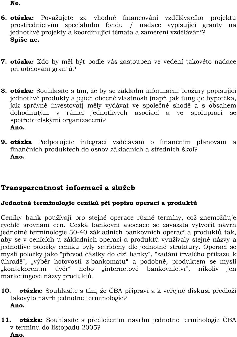 otázka: Souhlasíte s tím, že by se základní informační brožury popisující jednotlivé produkty a jejich obecné vlastnosti (např.