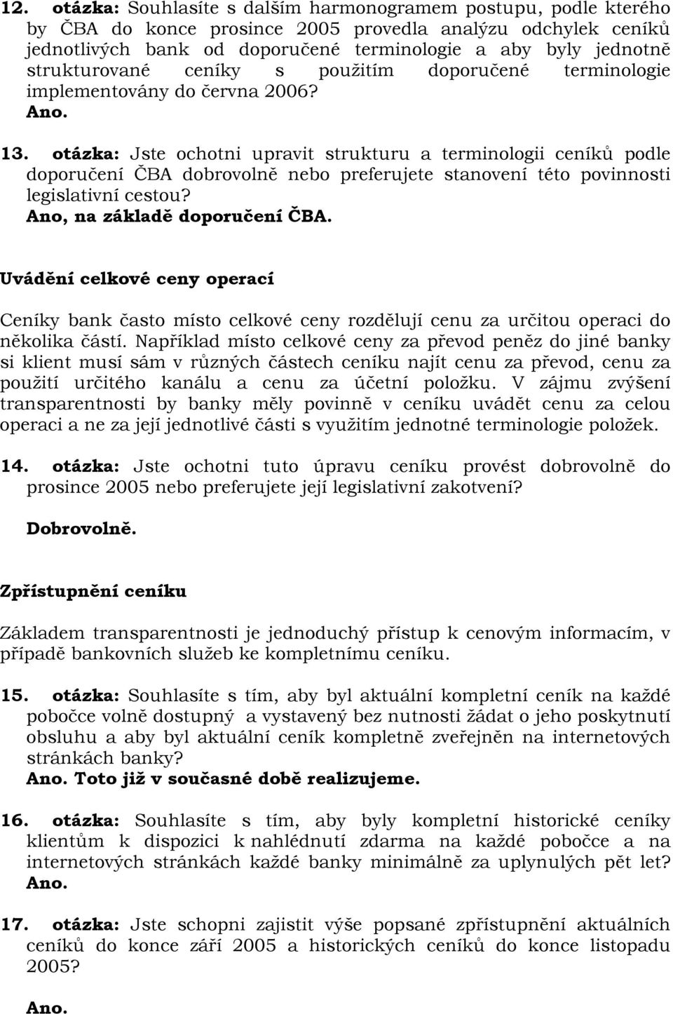 otázka: Jste ochotni upravit strukturu a terminologii ceníků podle doporučení ČBA dobrovolně nebo preferujete stanovení této povinnosti legislativní cestou? Ano, na základě doporučení ČBA.