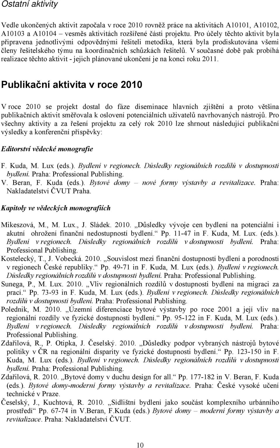 V současné době pak probíhá realizace těchto aktivit - jejich plánované ukončení je na konci roku 2011.