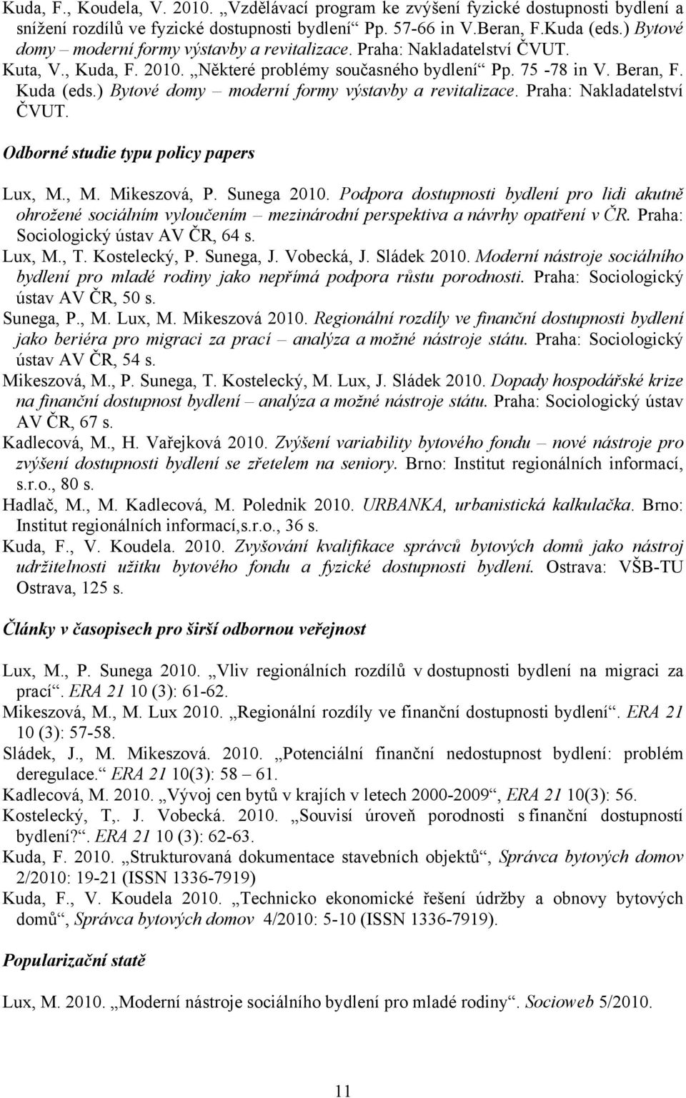 ) Bytové domy moderní formy výstavby a revitalizace. Praha: Nakladatelství ČVUT. Odborné studie typu policy papers Lux, M., M. Mikeszová, P. Sunega 2010.