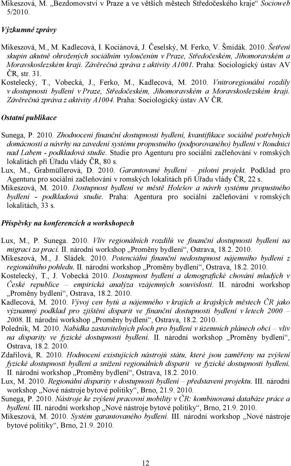 Kostelecký, T., Vobecká, J., Ferko, M., Kadlecová, M. 2010. Vnitroregionální rozdíly v dostupnosti bydlení v Praze, Středočeském, Jihomoravském a Moravskoslezském kraji.