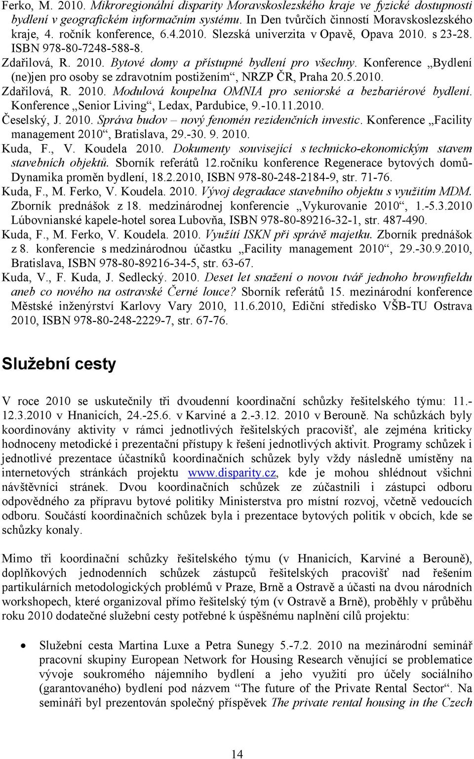 Konference Bydlení (ne)jen pro osoby se zdravotním postižením, NRZP ČR, Praha 20.5.2010. Zdařilová, R. 2010. Modulová koupelna OMNIA pro seniorské a bezbariérové bydlení.