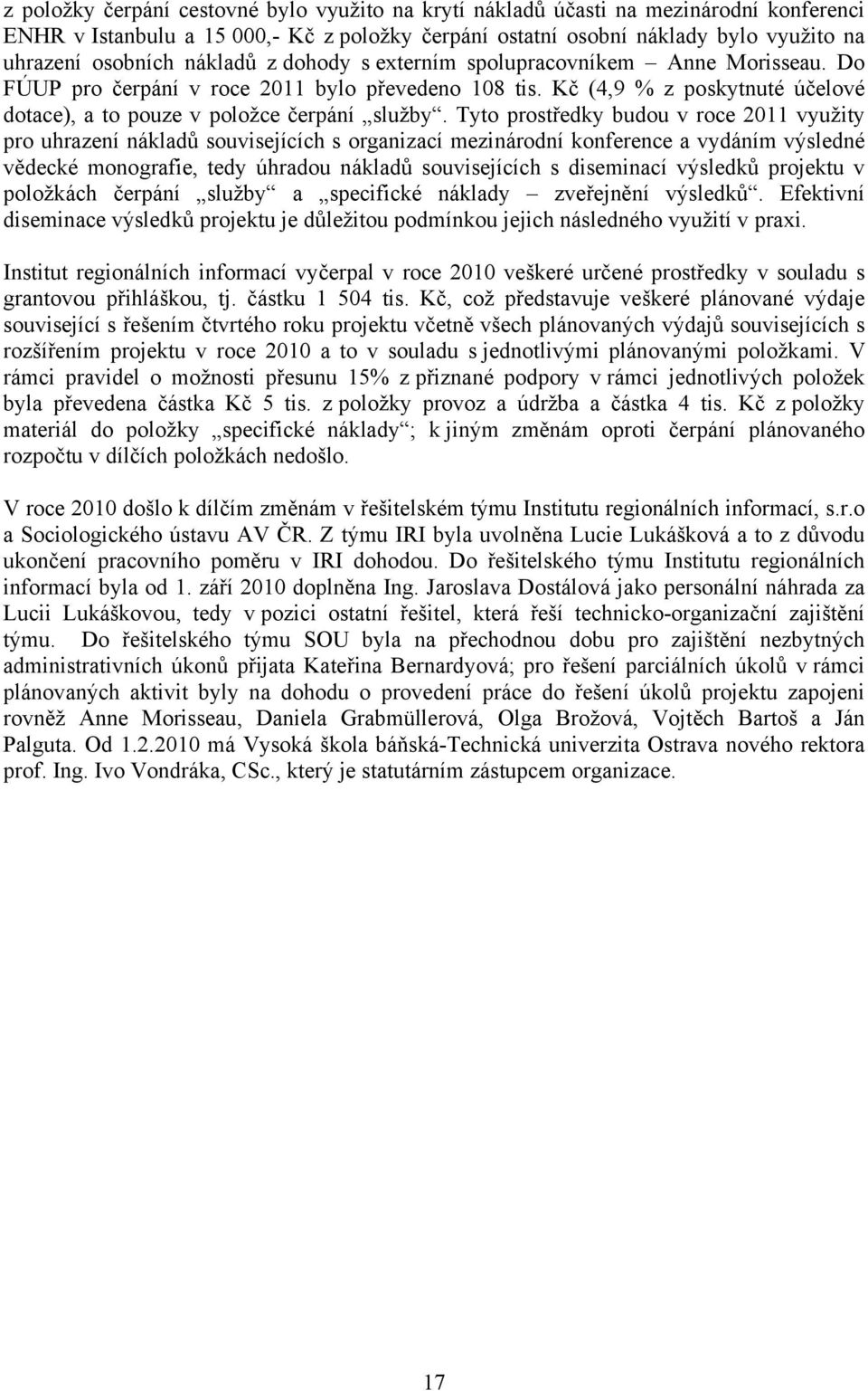 Tyto prostředky budou v roce 2011 využity pro uhrazení nákladů souvisejících s organizací mezinárodní konference a vydáním výsledné vědecké monografie, tedy úhradou nákladů souvisejících s diseminací