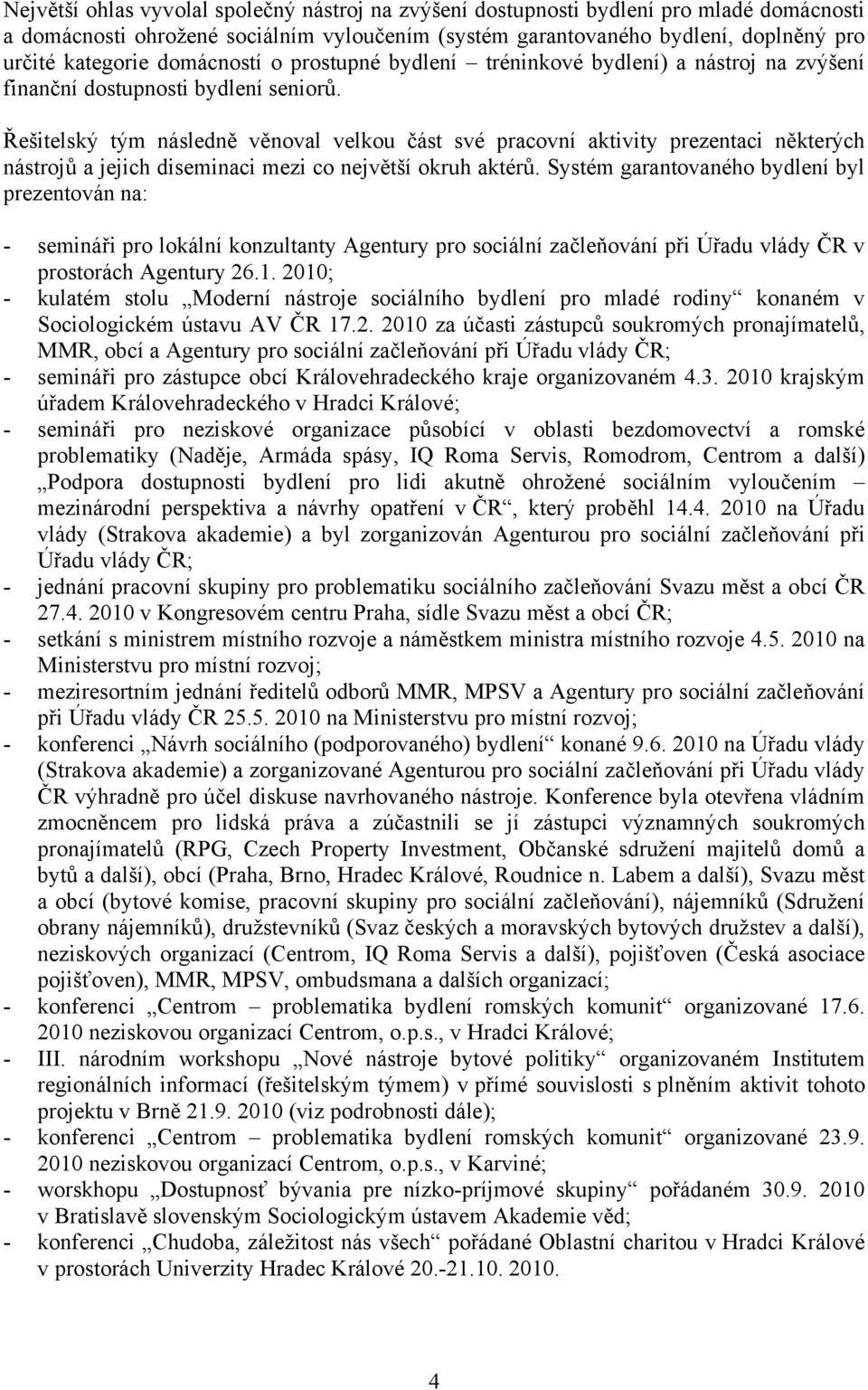 Řešitelský tým následně věnoval velkou část své pracovní aktivity prezentaci některých nástrojů a jejich diseminaci mezi co největší okruh aktérů.