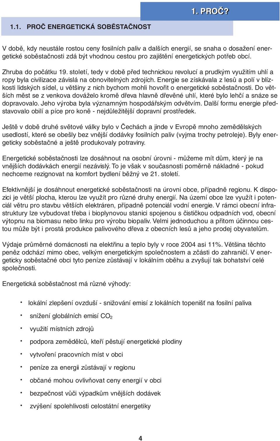 Energie se získávala z lesů a polí v blízkosti lidských sídel, u většiny z nich bychom mohli hovořit o energetické soběstačnosti.