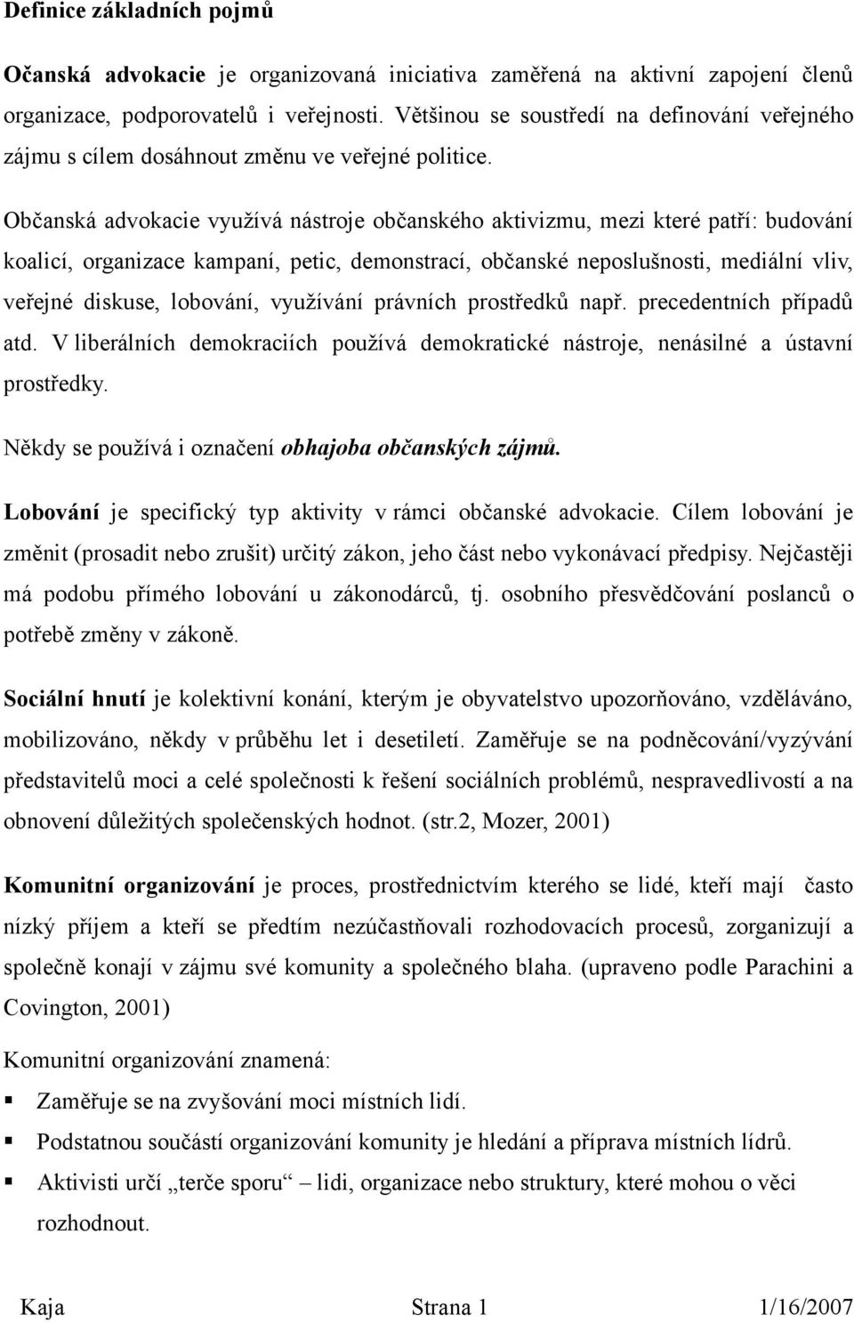 Občanská advokacie využívá nástroje občanského aktivizmu, mezi které patří: budování koalicí, organizace kampaní, petic, demonstrací, občanské neposlušnosti, mediální vliv, veřejné diskuse, lobování,