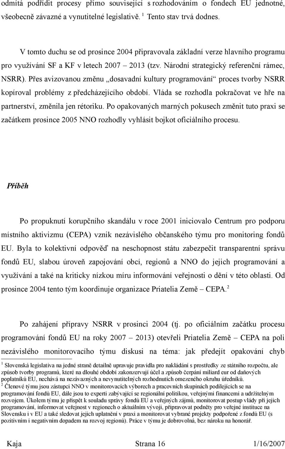 Přes avizovanou změnu dosavadní kultury programování proces tvorby NSRR kopíroval problémy z předcházejícího období. Vláda se rozhodla pokračovat ve hře na partnerství, změnila jen rétoriku.