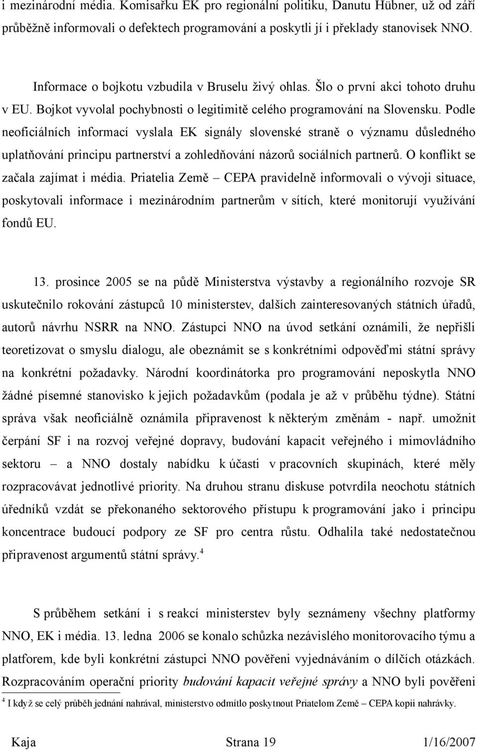 Podle neoficiálních informací vyslala EK signály slovenské straně o významu důsledného uplatňování principu partnerství a zohledňování názorů sociálních partnerů. O konflikt se začala zajímat i média.