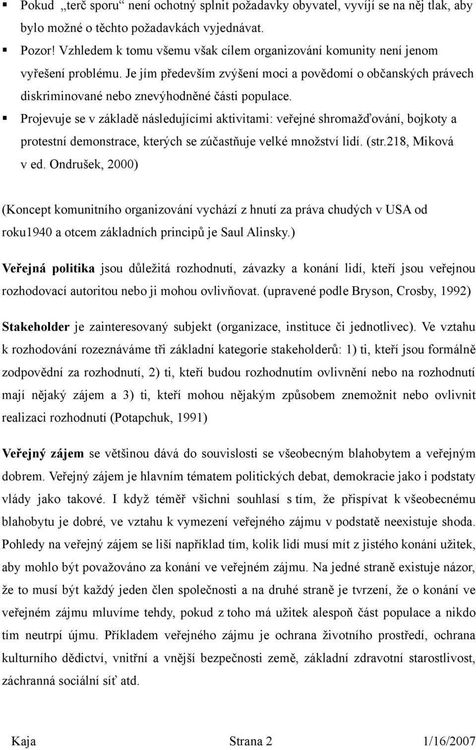 Projevuje se v základě následujícími aktivitami: veřejné shromažďování, bojkoty a protestní demonstrace, kterých se zúčastňuje velké množství lidí. (str.218, Miková v ed.