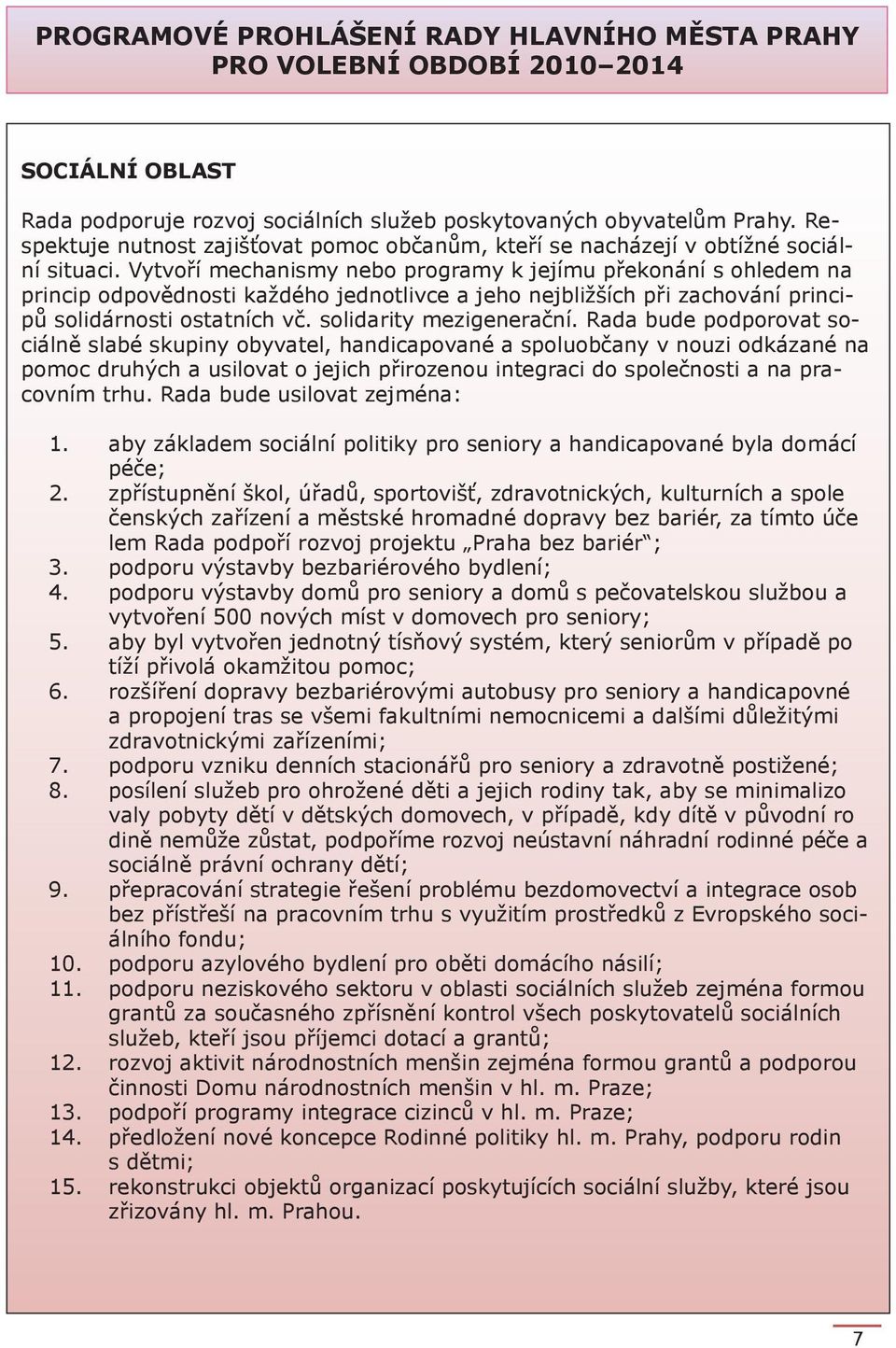 Vytvoří mechanismy nebo programy k jejímu překonání s ohledem na princip odpovědnosti každého jednotlivce a jeho nejbližších při zachování principů solidárnosti ostatních vč. solidarity mezigenerační.