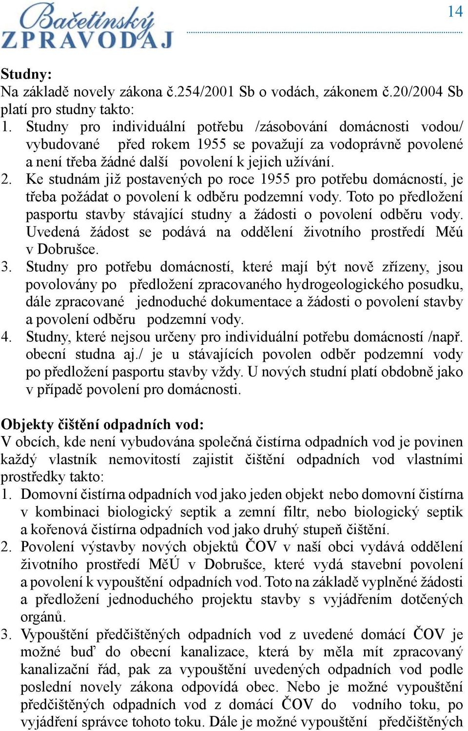 Ke studnám již postavených po roce 1955 pro potřebu domácností, je třeba požádat o povolení k odběru podzemní vody.