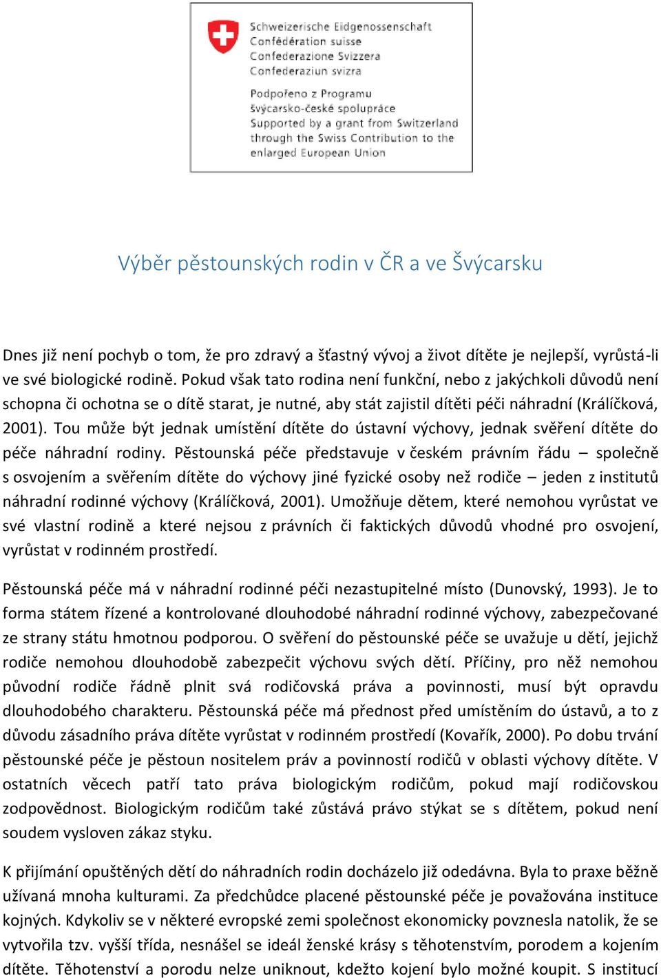 Tou může být jednak umístění dítěte do ústavní výchovy, jednak svěření dítěte do péče náhradní rodiny.