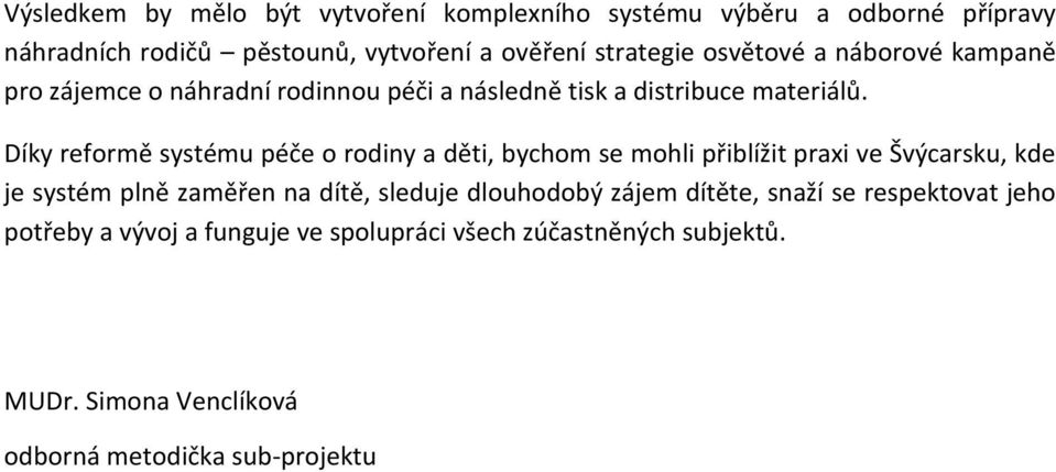 Díky reformě systému péče o rodiny a děti, bychom se mohli přiblížit praxi ve Švýcarsku, kde je systém plně zaměřen na dítě, sleduje