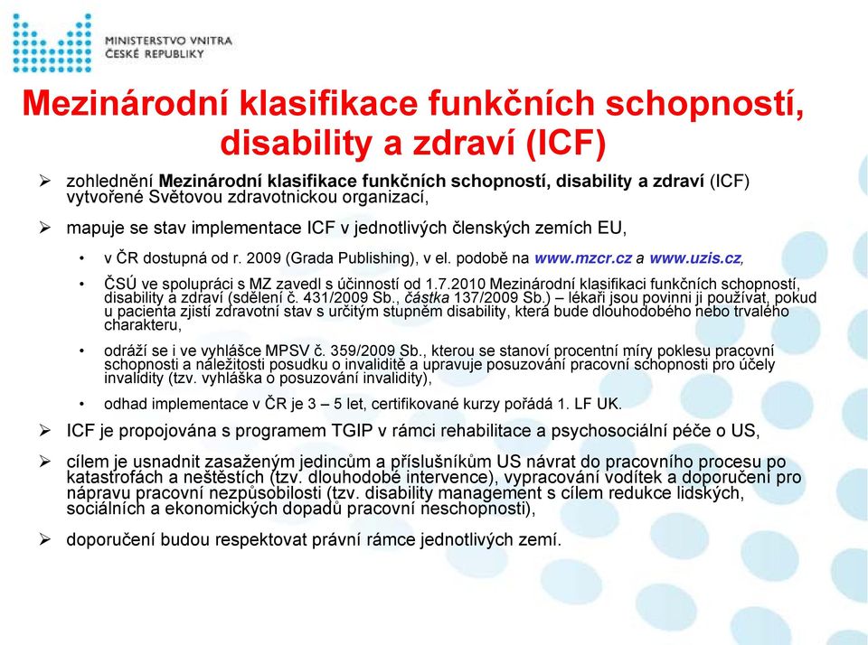 cz, ČSÚ Ú ve spolupráci s MZ zavedl s účinností od 1.7.2010 Mezinárodní klasifikaci funkčních schopností, disability a zdraví (sdělení č. 431/2009 Sb., částka 137/2009 Sb.