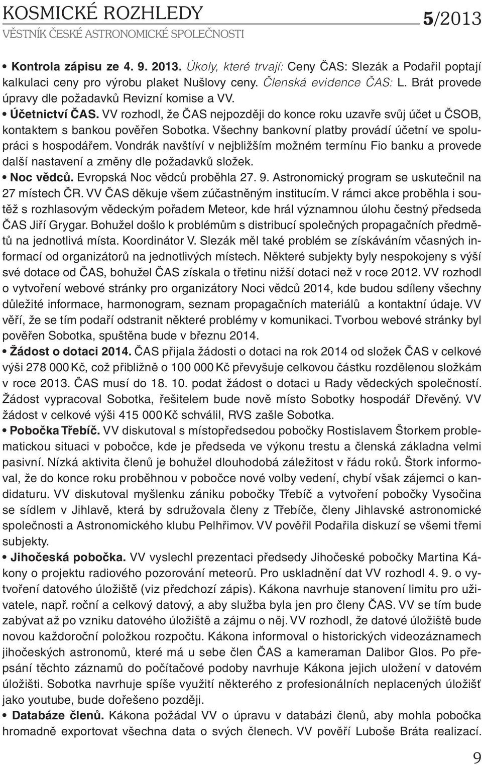 Všechny bankovní platby provádí účetní ve spolupráci s hospodářem. Vondrák navštíví v nejbližším možném termínu Fio banku a provede další nastavení a změny dle požadavků složek. Noc vědců.