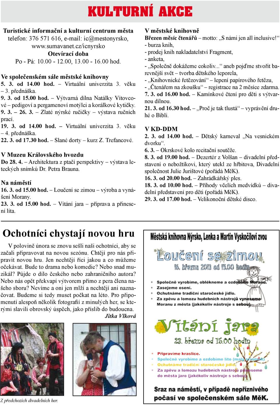 ručičky výstava ručních prací 19 3 od 1400 hod Virtuální univerzita 3 věku 4 přednáška 22 3 od 1730 hod Slané dorty kurz Z Trefancové V Muzeu Královského hvozdu Do 28 4 Architektura z ptačí