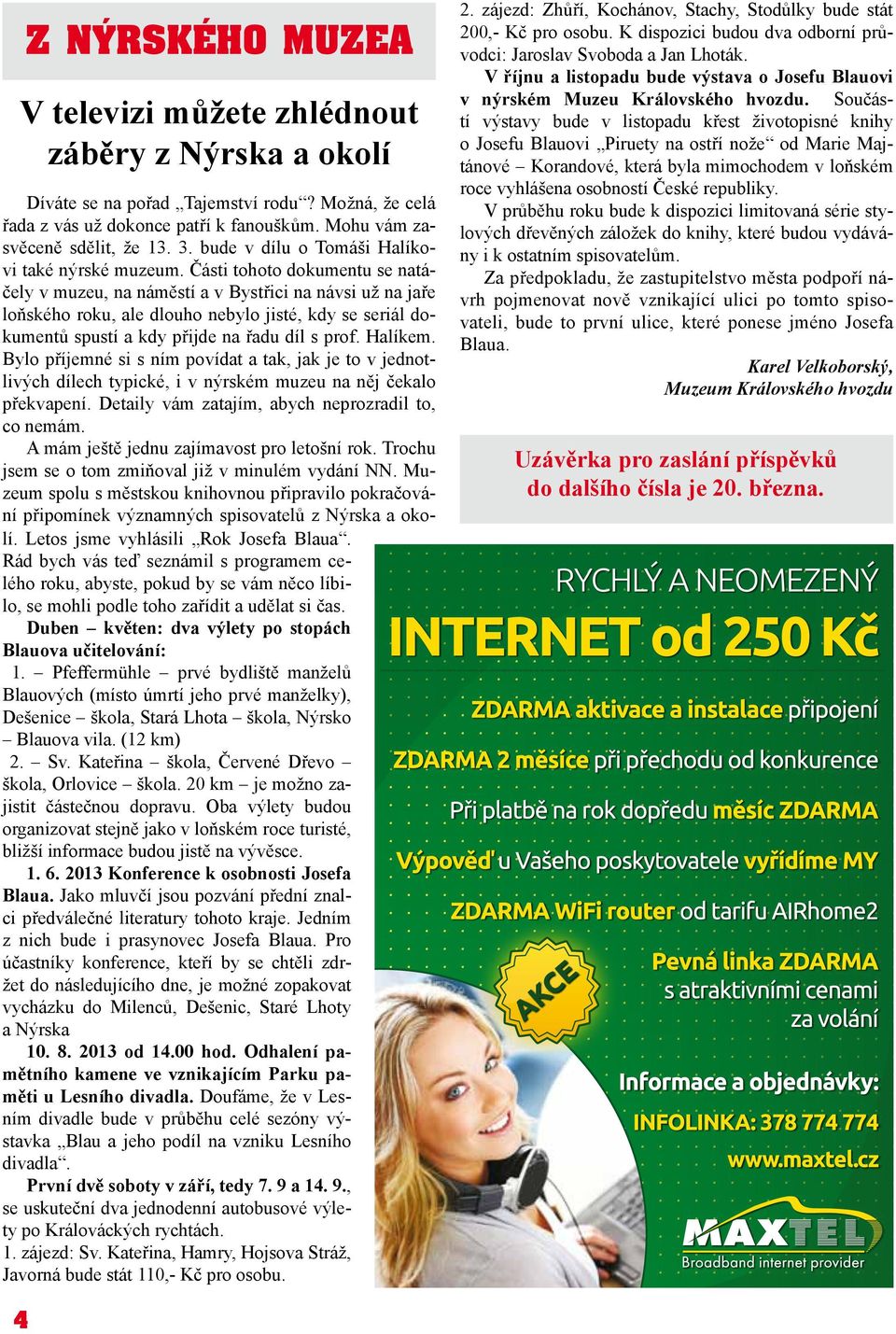 Bystřici na návsi už na jaře loňského roku, ale dlouho nebylo jisté, kdy se seriál dokumentů spustí a kdy přijde na řadu díl s prof Halíkem Bylo příjemné si s ním povídat a tak, jak je to v