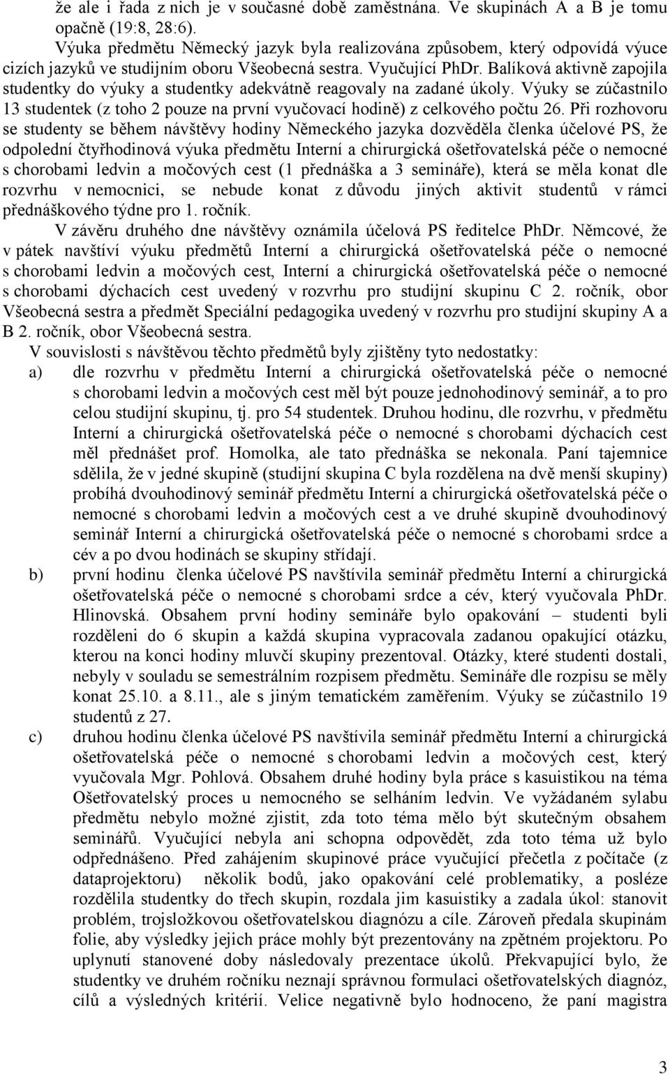 Balíková aktivně zapojila studentky do výuky a studentky adekvátně reagovaly na zadané úkoly. Výuky se zúčastnilo 13 studentek (z toho 2 pouze na první vyučovací hodině) z celkového počtu 26.