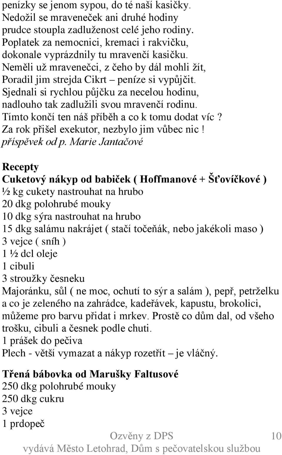 Sjednali si rychlou půjčku za necelou hodinu, nadlouho tak zadlužili svou mravenčí rodinu. Tímto končí ten náš příběh a co k tomu dodat víc? Za rok přišel exekutor, nezbylo jim vůbec nic!