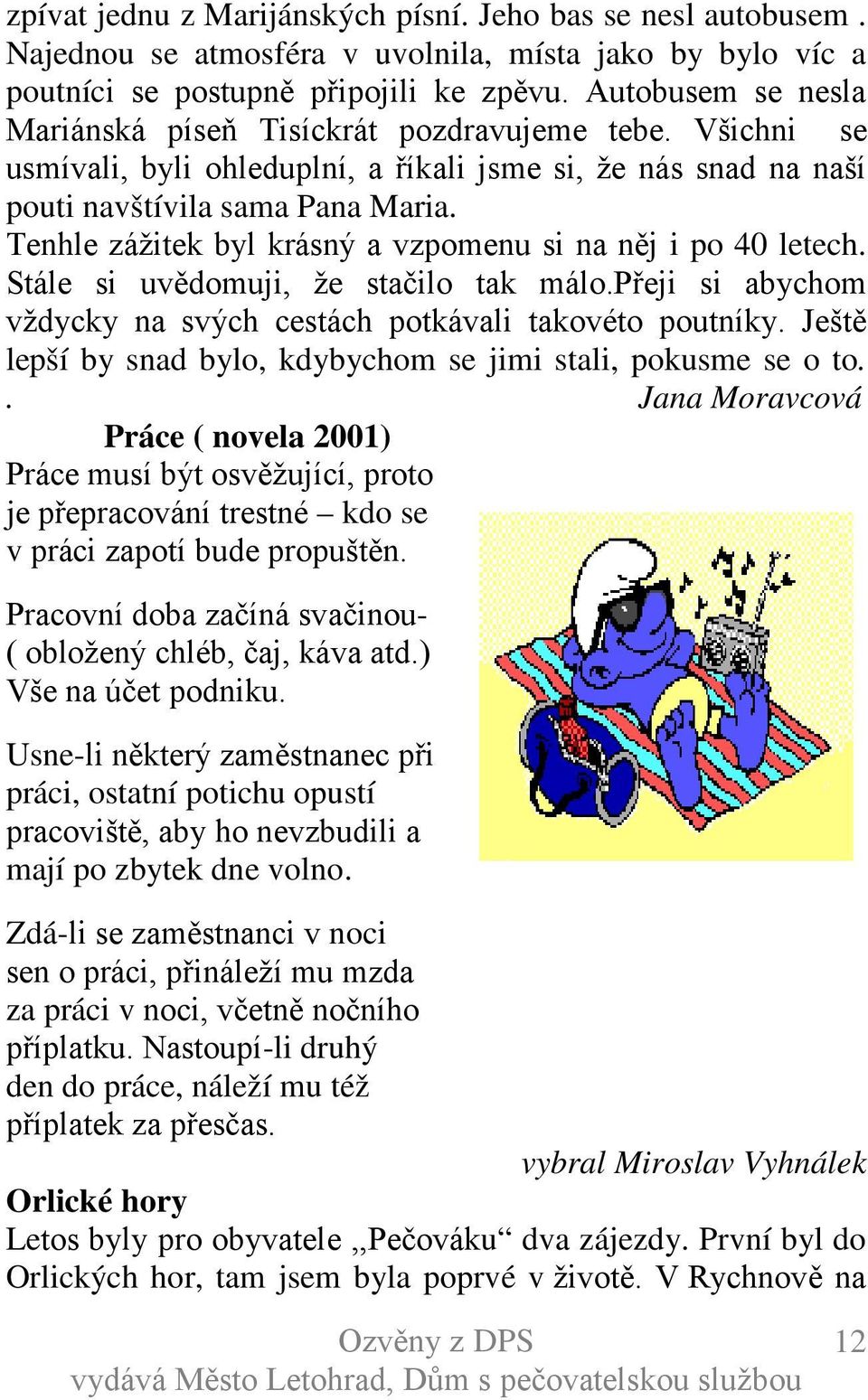 Tenhle zážitek byl krásný a vzpomenu si na něj i po 40 letech. Stále si uvědomuji, že stačilo tak málo.přeji si abychom vždycky na svých cestách potkávali takovéto poutníky.