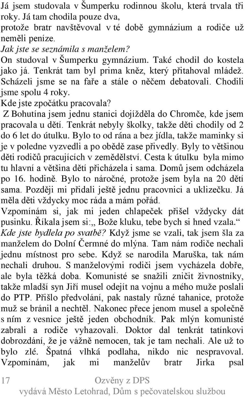 Kde jste zpočátku pracovala? Z Bohutína jsem jednu stanici dojížděla do Chromče, kde jsem pracovala u dětí. Tenkrát nebyly školky, takže děti chodily od 2 do 6 let do útulku.