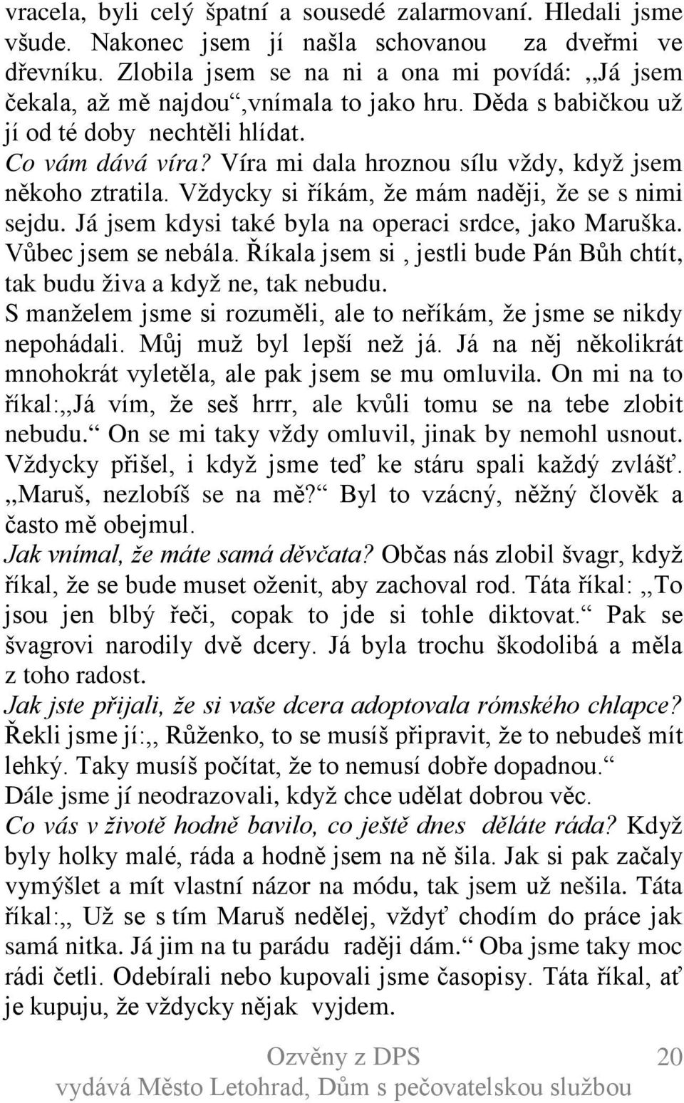 Víra mi dala hroznou sílu vždy, když jsem někoho ztratila. Vždycky si říkám, že mám naději, že se s nimi sejdu. Já jsem kdysi také byla na operaci srdce, jako Maruška. Vůbec jsem se nebála.