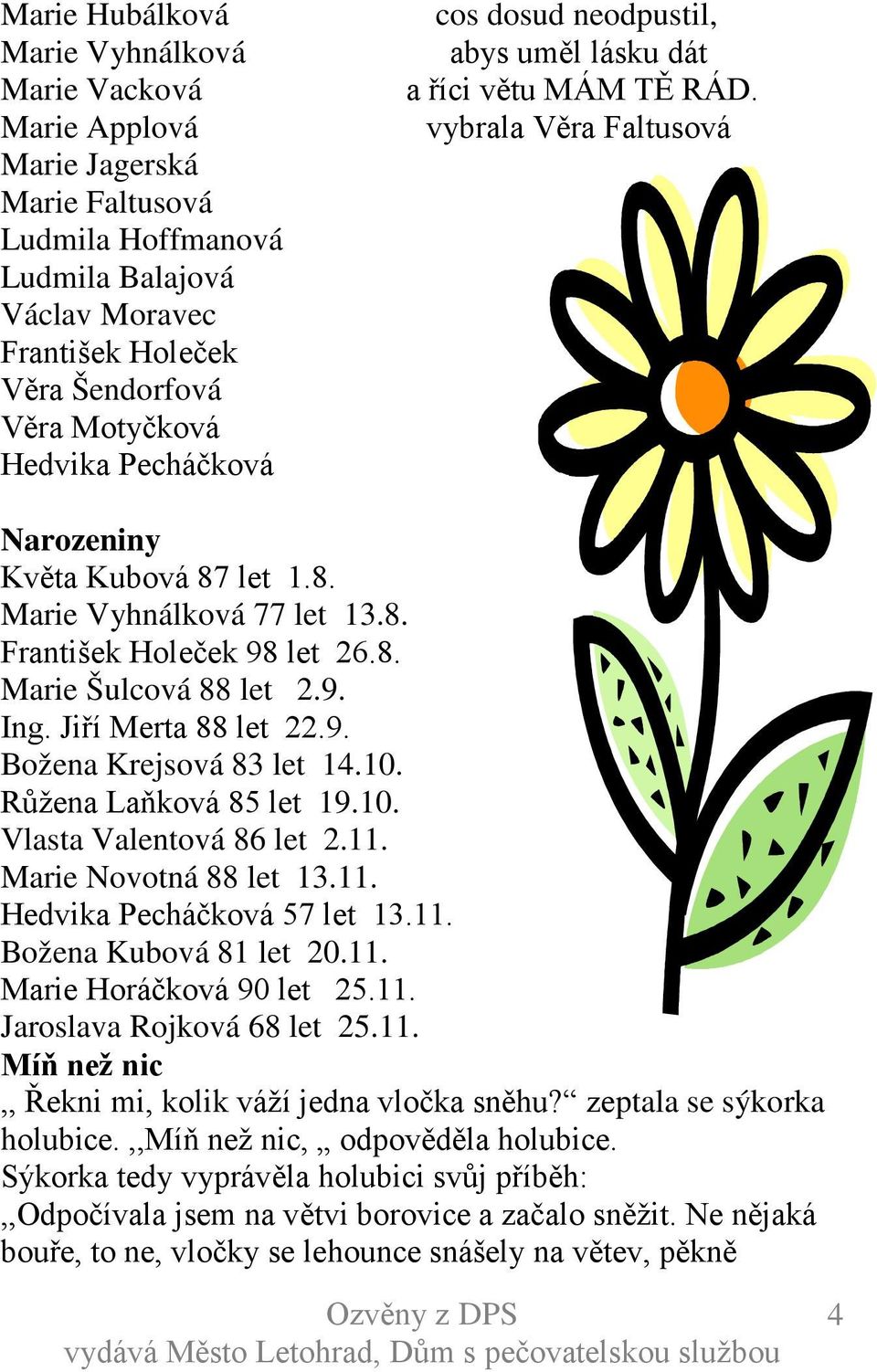 9. Ing. Jiří Merta 88 let 22.9. Božena Krejsová 83 let 14.10. Růžena Laňková 85 let 19.10. Vlasta Valentová 86 let 2.11. Marie Novotná 88 let 13.11. Hedvika Pecháčková 57 let 13.11. Božena Kubová 81 let 20.