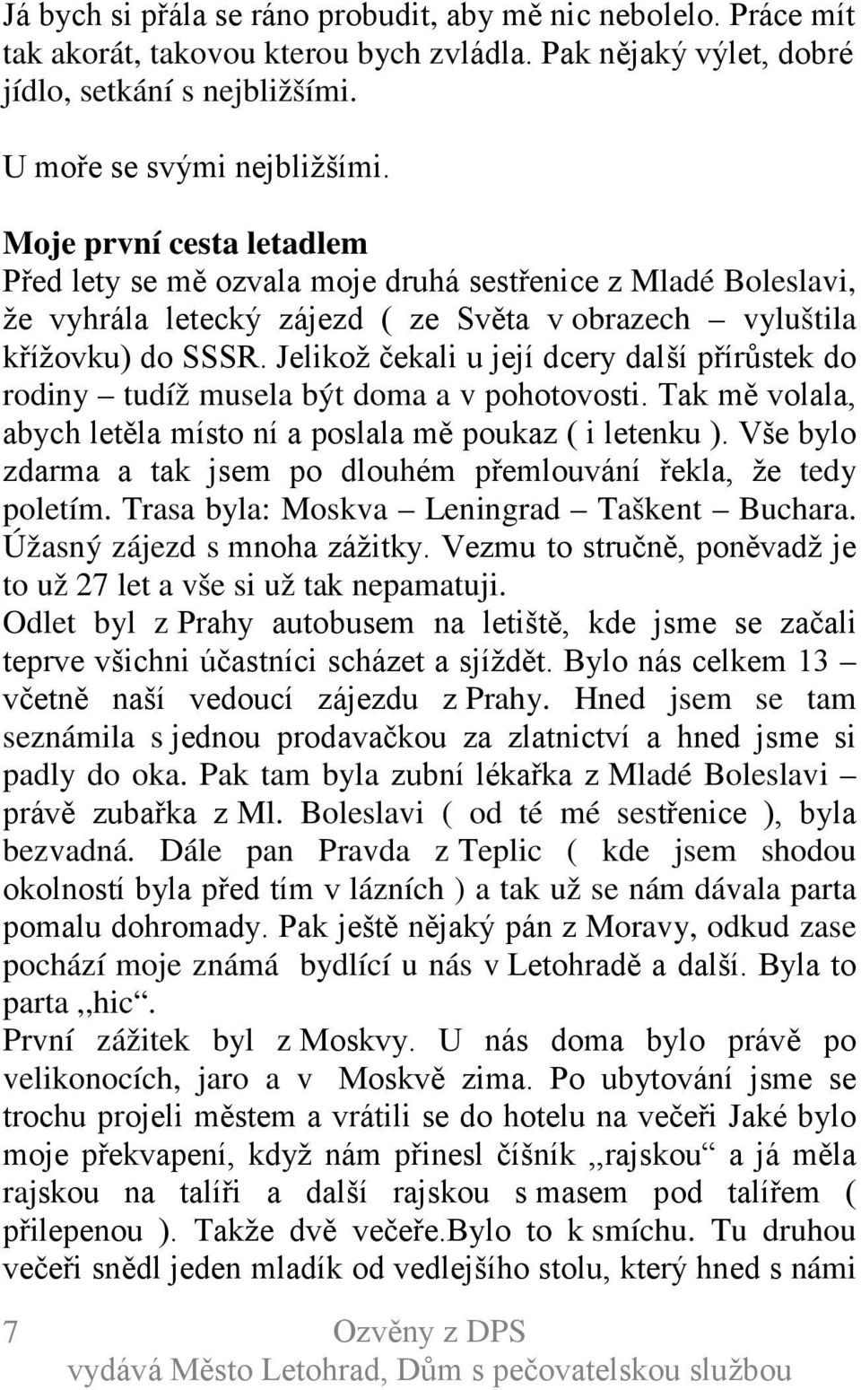 Jelikož čekali u její dcery další přírůstek do rodiny tudíž musela být doma a v pohotovosti. Tak mě volala, abych letěla místo ní a poslala mě poukaz ( i letenku ).