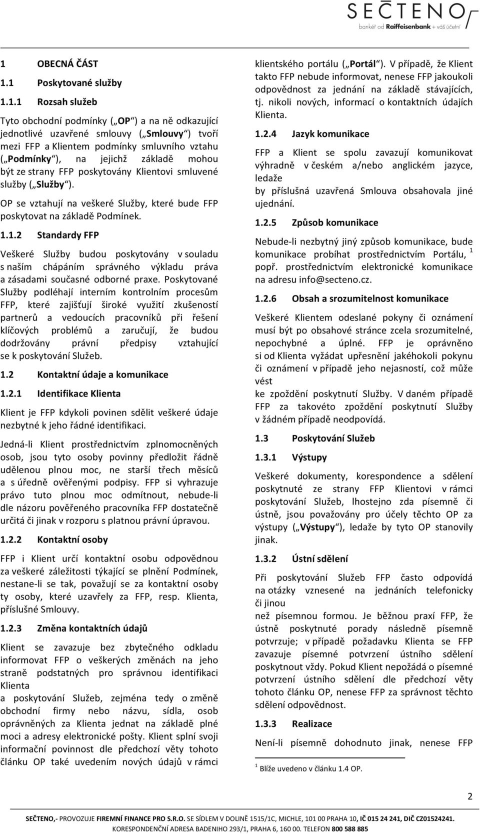 1.2 Standardy FFP Veškeré Služby budou poskytovány v souladu s naším chápáním správného výkladu práva a zásadami současné odborné praxe.