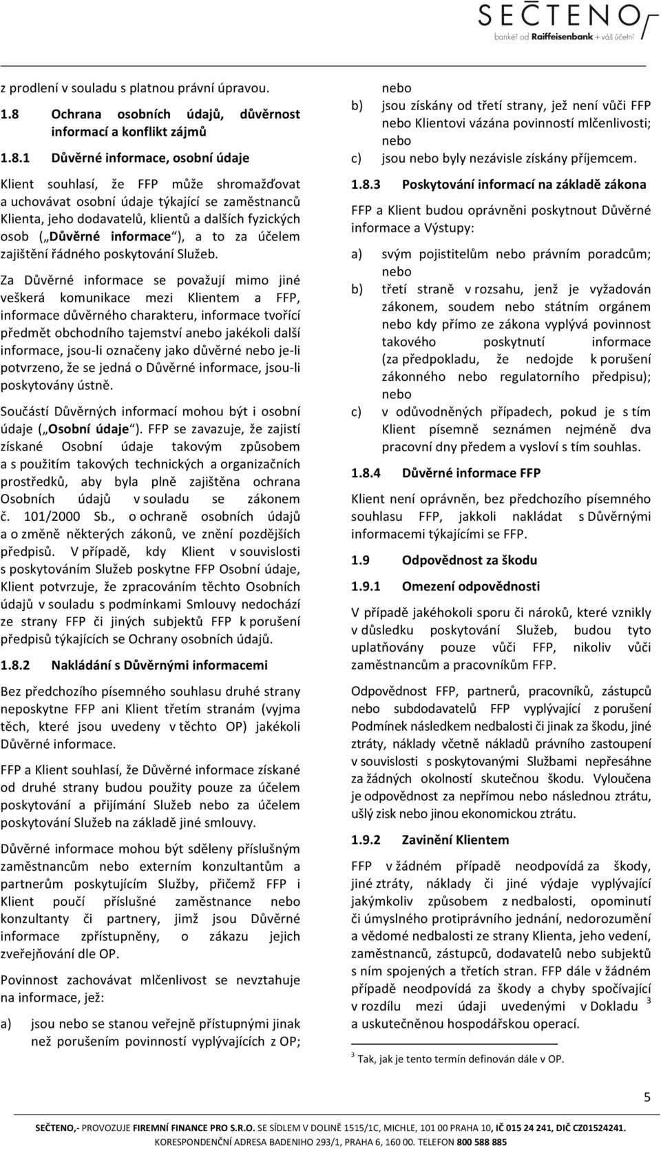 1 Důvěrné informace, osobní údaje Klient souhlasí, že FFP může shromažďovat a uchovávat osobní údaje týkající se zaměstnanců Klienta, jeho dodavatelů, klientů a dalších fyzických osob ( Důvěrné