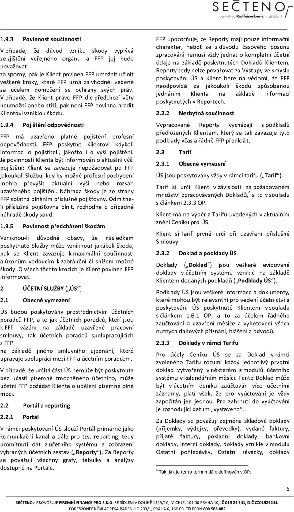 4 Pojištění odpovědnosti FFP má uzavřeno platné pojištění profesní odpovědnosti. FFP poskytne Klientovi kdykoli informaci o pojistiteli, jakožto i o výši pojištění.