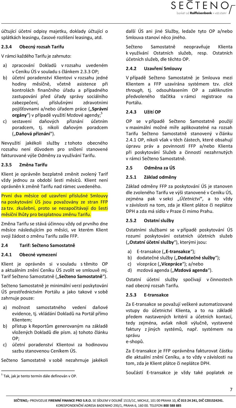 3 OP; b) účetní poradenství Klientovi v rozsahu jedné hodiny měsíčně, včetně asistence při kontrolách finančního úřadu a případného zastupování před úřady správy sociálního zabezpečení, příslušnými