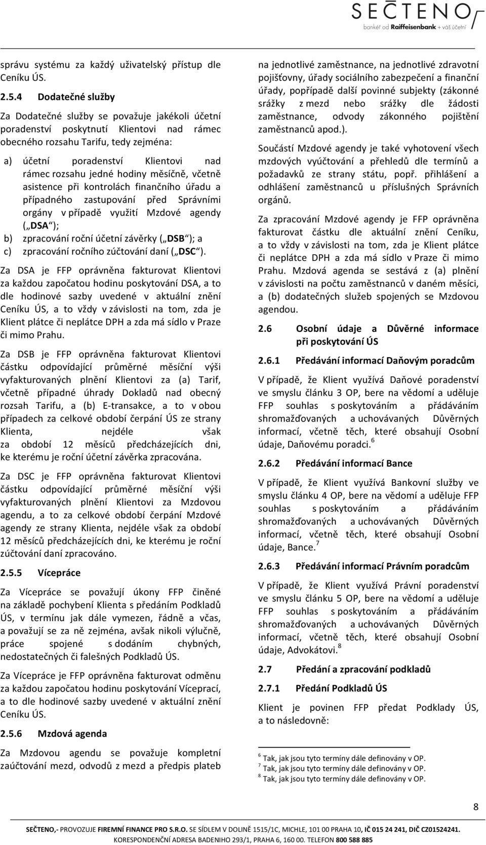 jedné hodiny měsíčně, včetně asistence při kontrolách finančního úřadu a případného zastupování před Správními orgány v případě využití Mzdové agendy ( DSA ); b) zpracování roční účetní závěrky ( DSB