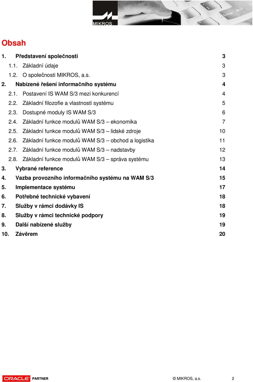 8. Základní funkce modulů WAM S/3 správa systému 13 3. Vybrané reference 14 4. Vazba provozního informačního systému na WAM S/3 15 5. Implementace systému 17 6. Potřebné technické vybavení 18 7.