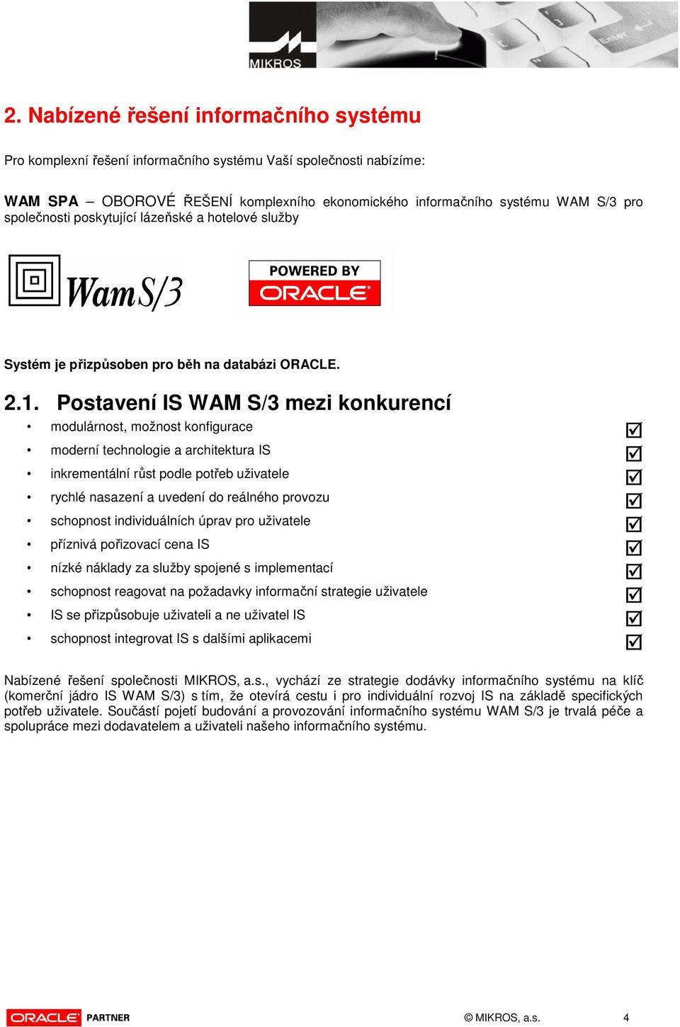 Postavení IS WAM S/3 mezi konkurencí modulárnost, možnost konfigurace moderní technologie a architektura IS inkrementální růst podle potřeb uživatele rychlé nasazení a uvedení do reálného provozu