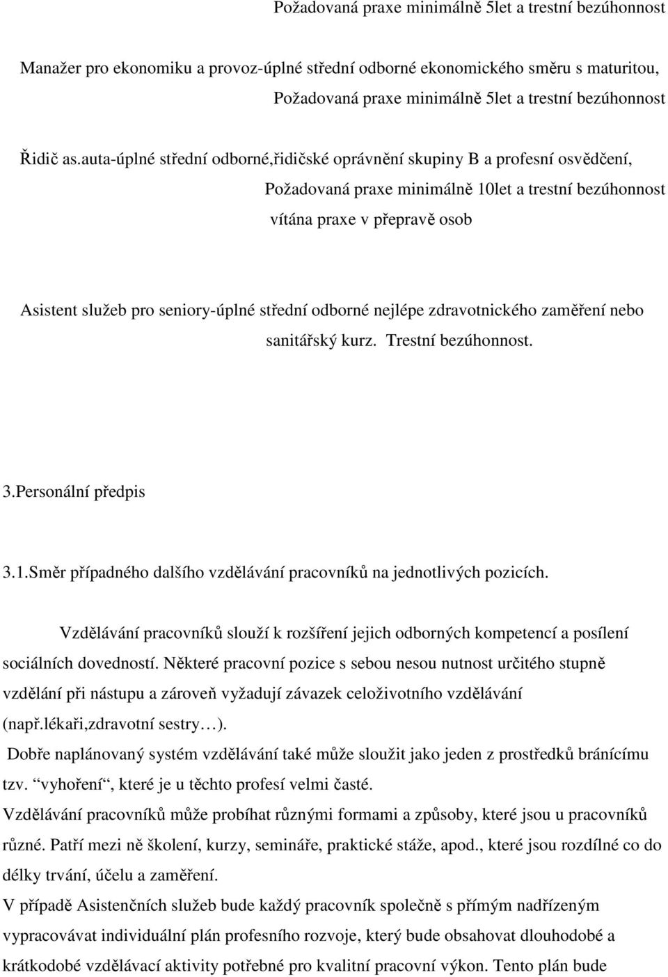 střední odborné nejlépe zdravotnického zaměření nebo sanitářský kurz. Trestní bezúhonnost. 3.Personální předpis 3.1.Směr případného dalšího vzdělávání pracovníků na jednotlivých pozicích.